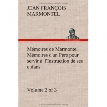 Mémoires de Marmontel (Volume 2 of 3) Mémoires d'un Père pour servir à  l'Instruction de ses enfans