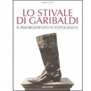 Lo stivale di Garibaldi. Il Risorgimento in fotografia