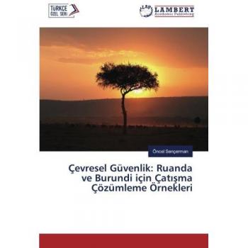 Sençerman, Öncel: Çevresel Güvenlik: Ruanda ve Burundi için Çat¿¿ma Çözümleme Örnekleri
