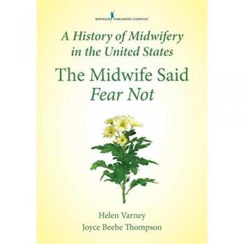 Springer Publishing Co. History of Midwifery in the United States: The Midwife Said Fear Not