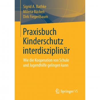 Praxisbuch Kinderschutz interdisziplinär: Wie die Kooperation von Schule und Jugendhilfe gelingen kann