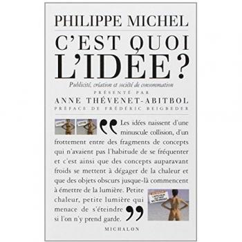 Michel Philippe C'Est Quoi L'Idée ? : Création, Publicité Et Société De Consommation