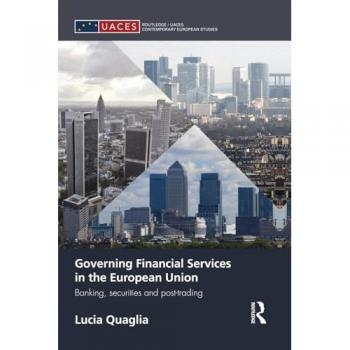 Governing Financial Services in the European Union: Banking, Securities and Post-Trading (Routledge/UACES Contemporary European Studies)
