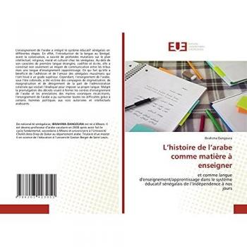 L’histoire de l’arabe comme matière à enseigner: et comme langue d'enseignement/apprentissage dans le système éducatif sénégalais de l’Indépendence à nos jours