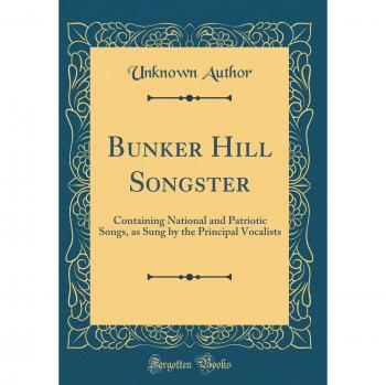 Bunker Hill Songster: Containing National and Patriotic Songs, as Sung by the Principal Vocalists