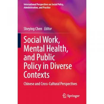 Social Work, Mental Health, and Public Policy in Diverse Contexts: Chinese and Cross-Cultural Perspectives (International Perspectives on Social Policy, Administration, and Practice)