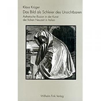Das Bild als Schleier des Unsichtbaren: Ästhetische Illusion in der Kunst der frühen Neuzeit in Italien