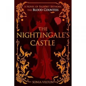 The Nightingale's Castle : A Novel of Erzsébet Báthory, the Blood Countess, by Sonia Velton