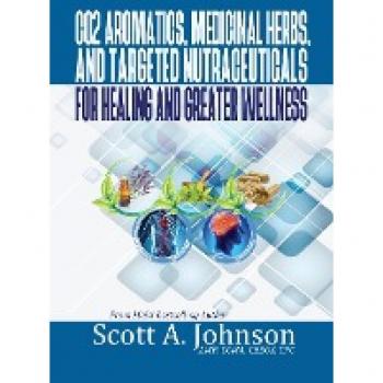 CO2 Aromatics, Medicinal Herbs, and Targeted Nutraceuticals for Healing and Greater Wellness