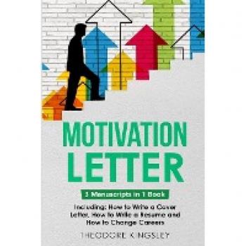 Motivation Letter: 3-in-1 Guide to Master Writing Cover Letters, Job Application Examples & How to Write Motivation Letters (Career Development)