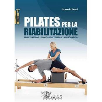 Pilates per la riabilitazione. Recuperare dagli infortuni e ottimizzare la funzionalità