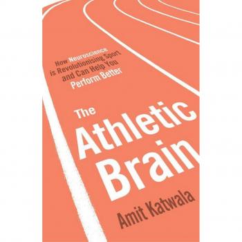 The Athletic Brain: How Neuroscience is Revolutionising Sport and Can Help You P