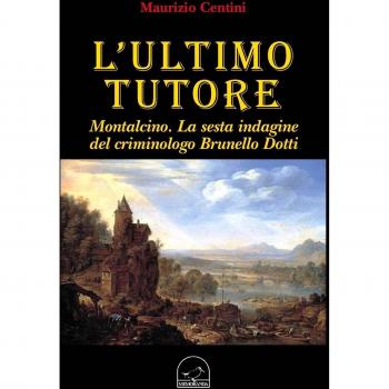 L' ultimo tutore. Montalcino. La sesta indagine del criminologo Brunello Dotti