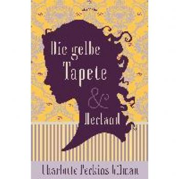 Perkins Gilman, Charlotte: Die gelbe Tapete & Herland