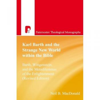 Karl Barth and the Strange New World Within the Bible: Barth, Wittgenstein, and the Metadilemmas of the Enlightenment (Paternoster Theological Monographs)