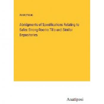 Abridgments of Specifications Relating to Safes Strong Rooms Tills and Similar Depositories
