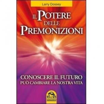 Il potere delle premonizioni. Conoscere il futuro può cambiare la nostra vita