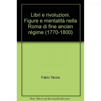 Libri e rivoluzioni. Figure e mentalità nella Roma di fine ancien régime