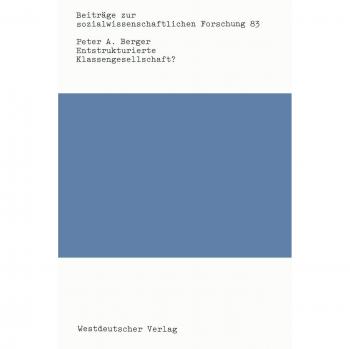 Berger, Peter A.: Entstrukturierte Klassengesellschaft?