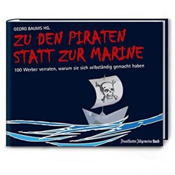 Zu den Piraten statt zur Marine: 100 kreative Köpfe verraten, warum sie sich selbständig gemacht haben