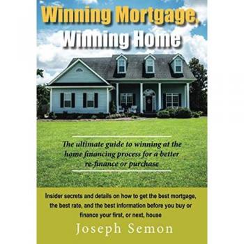 Winning Mortgage, Winning Home: BETTER MORTGAGE EDUCATION. The ultimate guide to winning at the home financing process for a better mortage and rate.