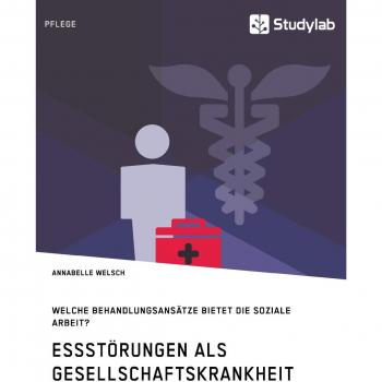 Essstörungen als Gesellschaftskrankheit. Welche Behandlungsansätze bietet die Soziale Arbeit?