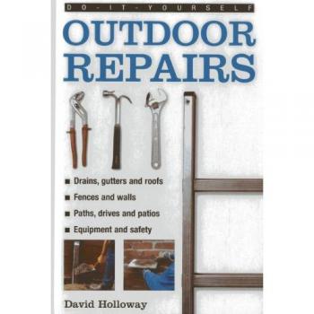 Do-it-yourself Outdoor Repairs : A Practical Guide to Repairing and Maintaining the Outside Structure of Your Home