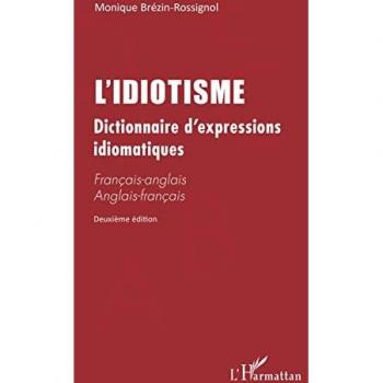 L'IDIOTISME: Dictionnaire d'expressions idiomatiques (Deuxième édition) Français-anglais Anglais-français