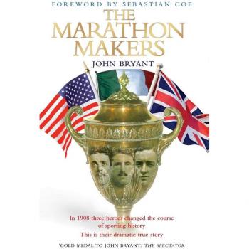 The Marathon Makers: A Century Ago Three Heroes Changed the Course of the Olympics. This Is Their Dramatic True Story