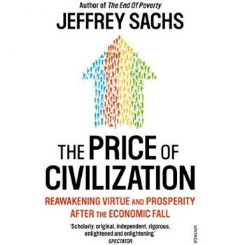 Jeffrey Sachs The Price Of Civilization: Economics And Ethics After The Fall