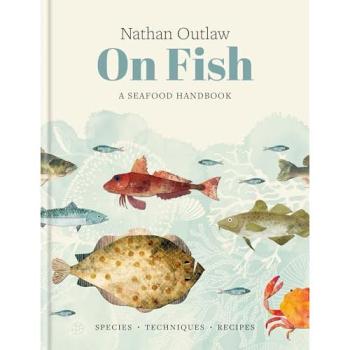 Nathan Outlaw On Fish : A Seafood Handbook