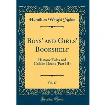 Boys' and Girls' Bookshelf, Vol. 17: Historic Tales and Golden Deeds