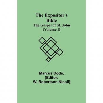 The Expositor's Bible : The Gospel of St. John (Volume I)