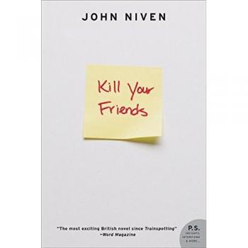 John Niven Kill Your Friends: A Novel (P.S.)