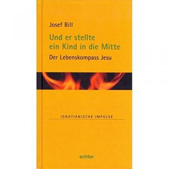 Und er stellte ein Kind in die Mitte: Der Lebenskompass Jesu