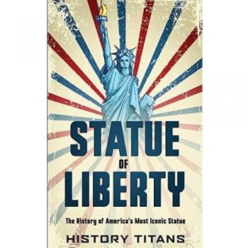 Statue of Liberty: The History of America's Most Iconic Statue