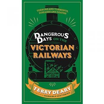 Terry Deary Dangerous Days on the Victorian Railways