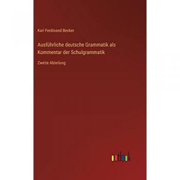 Ausführliche deutsche Grammatik als Kommentar der Schulgrammatik: Zweite Abteilung
