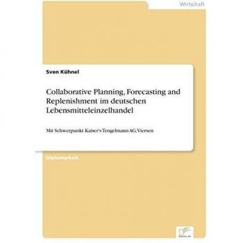 Collaborative Planning, Forecasting and Replenishment im deutschen Lebensmitteleinzelhandel: Mit Schwerpunkt Kaiser's Tengelmann AG, Viersen