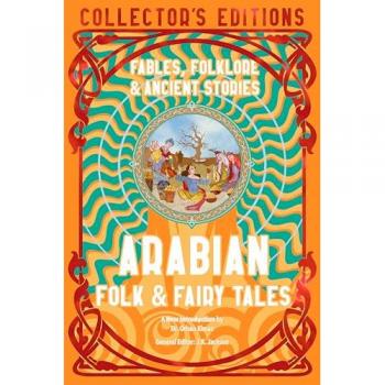 Arabian Folk & Fairy Tales : Fables, Folkore & Ancient Stories