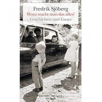 Fredrik Sjöberg Wozu Macht Man Das Alles?: Geschichten Und Essays