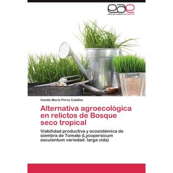 Alternativa agroecológica en relictos de Bosque seco tropical: Viabilidad productiva y ecosistémica de siembra de Tomate (Lycopersicum esculentum variedad: larga vida)