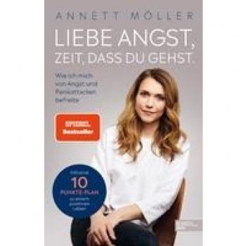 Annett Möller Liebe Angst, Zeit, Dass Du Gehst: Wie Ich Mich Von Angst Und Panikattacken Befreite