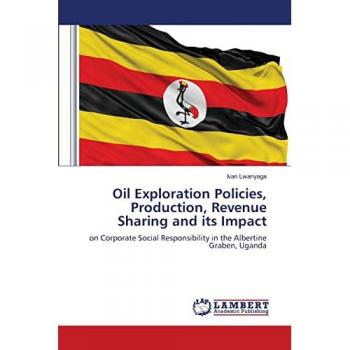 Lwanyaga, Ivan: Oil Exploration Policies, Production, Revenue Sharing and its Impact