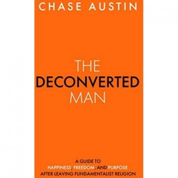 The Deconverted Man: A Guide to Happiness, Freedom, and Purpose After Leaving Fundamentalist Religion