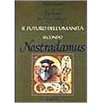 Il futuro dell'umanità secondo Nostradamus. Profezie per il terzo millennio