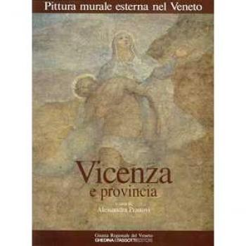 Pittura murale esterna nel Veneto. Vol. 4: Vicenza e provincia.