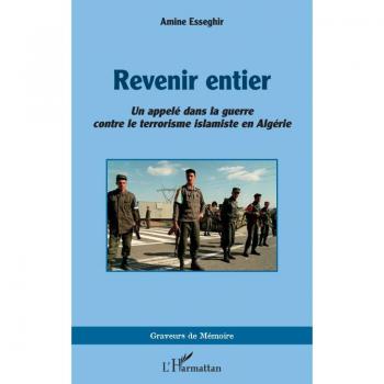 Revenir entier: Un appelé dans la guerre contre le terrorisme islamiste en Algérie