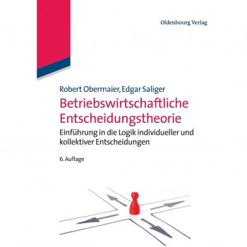 Betriebswirtschaftliche Entscheidungstheorie: Einführung in die Logik individueller und kollektiver Entscheidungen