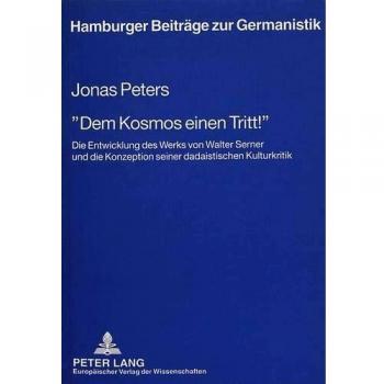 Â«Dem Kosmos einen TrittÂ¿Â»: Die Entwicklung des Werks von Walter Serner und die Konzeption seiner dadaistischen Kulturkritik